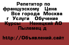 Репетитор по французскому › Цена ­ 800 - Все города, Москва г. Услуги » Обучение. Курсы   . Ненецкий АО,Пылемец д.